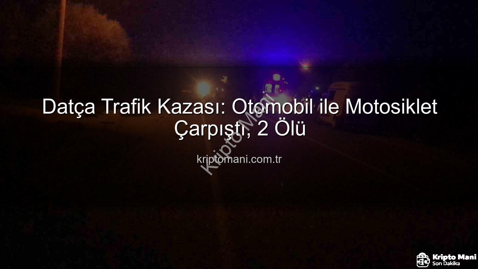 Datça trafik kazası - Datça Trafik Kazası: Otomobil ile Motosiklet Çarpıştı, 2 Ölü