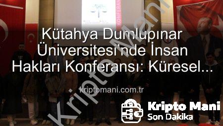 Kütahya Dumlupınar Üniversitesi’nde İnsan Hakları Konferansı: Küresel Adalet Vurgusu