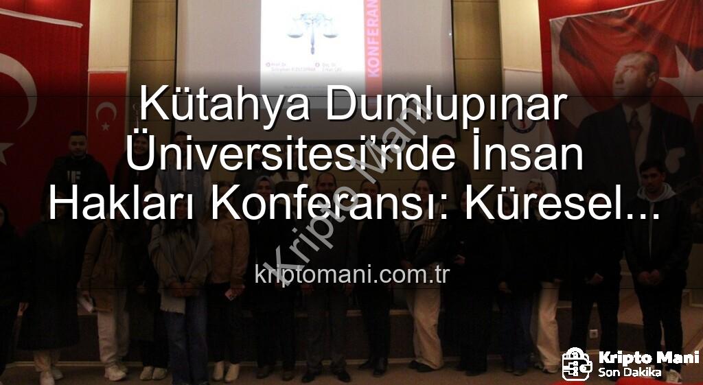 İnsan Hakları Konferansı - Kütahya Dumlupınar Üniversitesi’nde İnsan Hakları Konferansı: Küresel Adalet Vurgusu