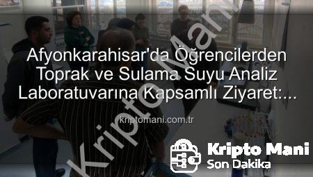 Afyonkarahisar’da Öğrencilerden Toprak ve Sulama Suyu Analiz Laboratuvarına Kapsamlı Ziyaret: Verimlilik Sırları Açığa Çıktı