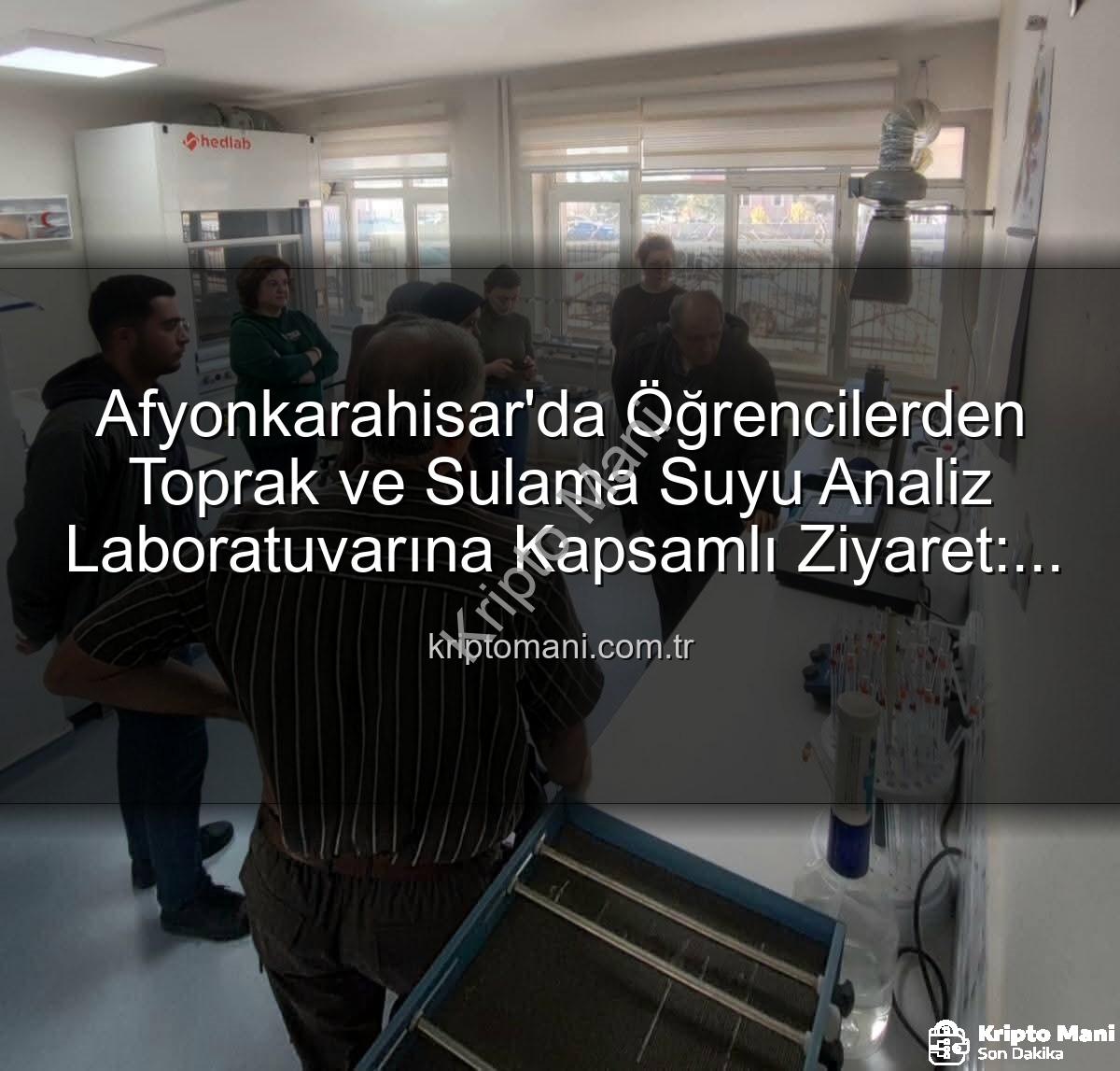 Afyonkarahisar'da Öğrencilerden Toprak ve Sulama Suyu Analiz Laboratuvarına Kapsamlı Ziyaret: Verimlilik Sırları Açığa Çıktı