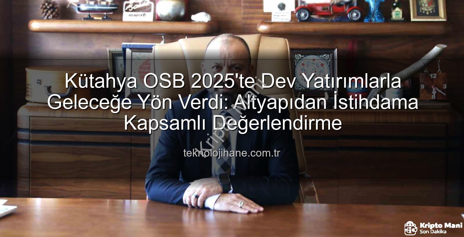 Kütahya OSB 2025 - Kütahya OSB 2025'te Dev Adımlarla Büyüdü: Altyapıdan İstihdama Kapsamlı Yatırımlar