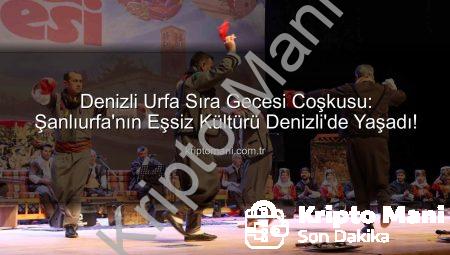 Denizli Urfa Sıra Gecesi Coşkusu: Şanlıurfa’nın Eşsiz Kültürü Denizli’de Yaşadı!