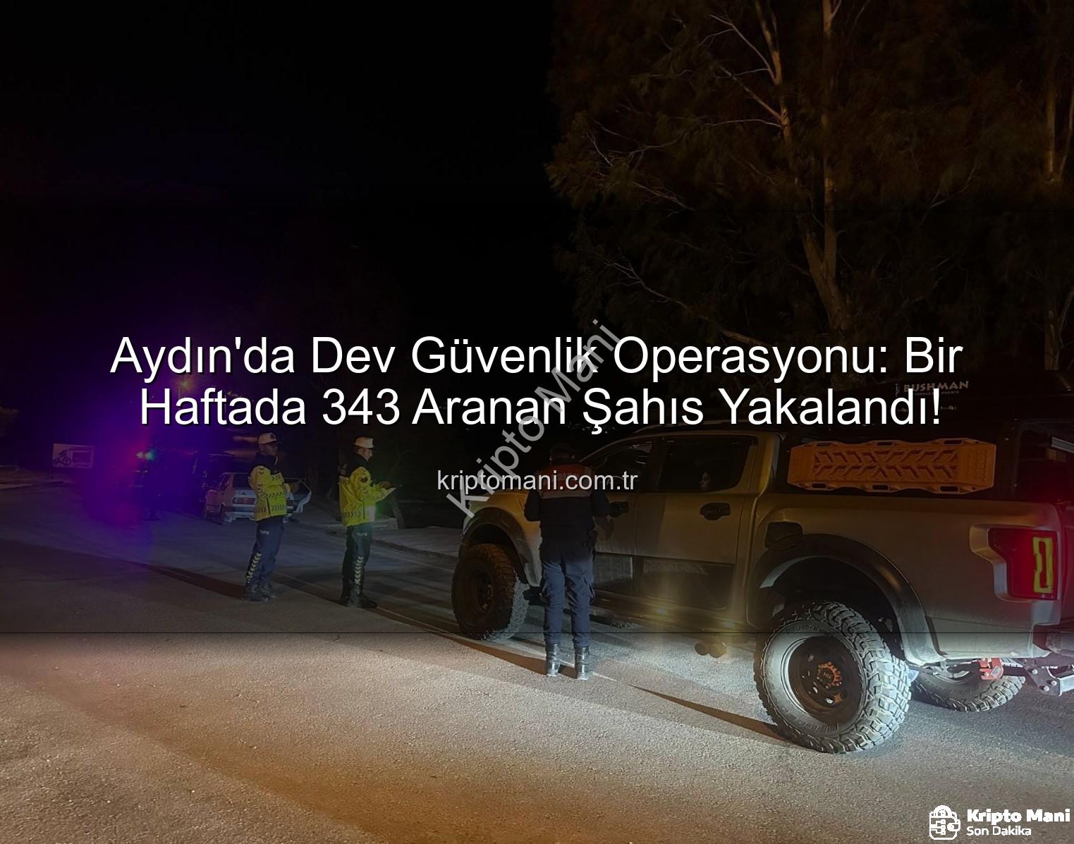 Aydın güvenlik operasyonları - Aydın'da Dev Güvenlik Operasyonu: Bir Haftada 343 Aranan Şahıs Yakalandı!