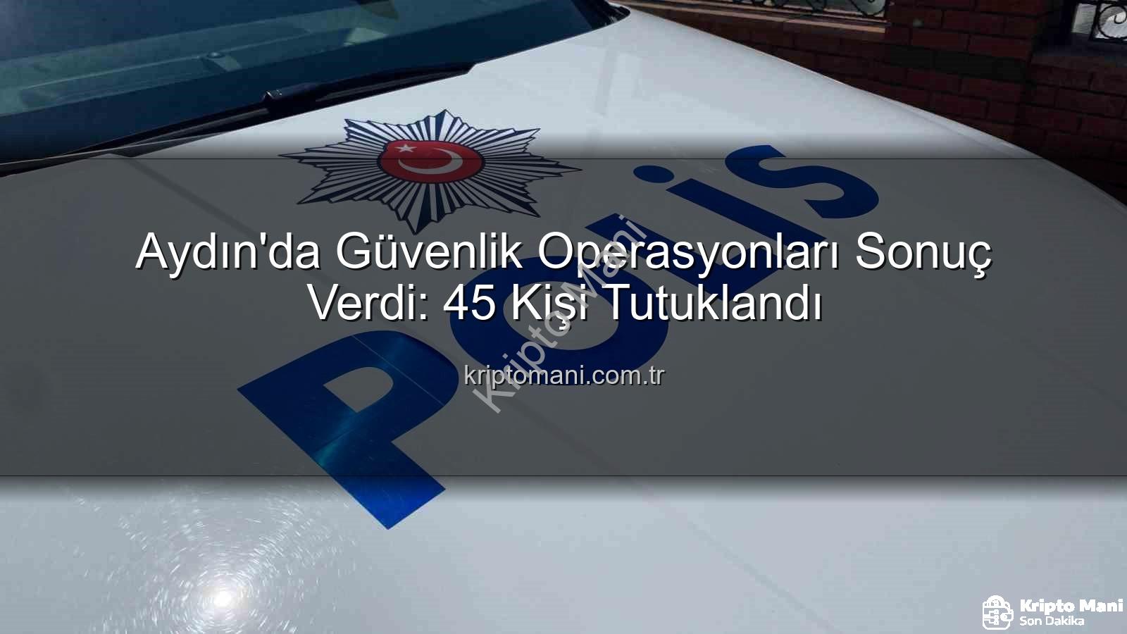 Aydın güvenlik operasyonları - Aydın'da Güvenlik Operasyonları Sonuç Verdi: 45 Kişi Tutuklandı
