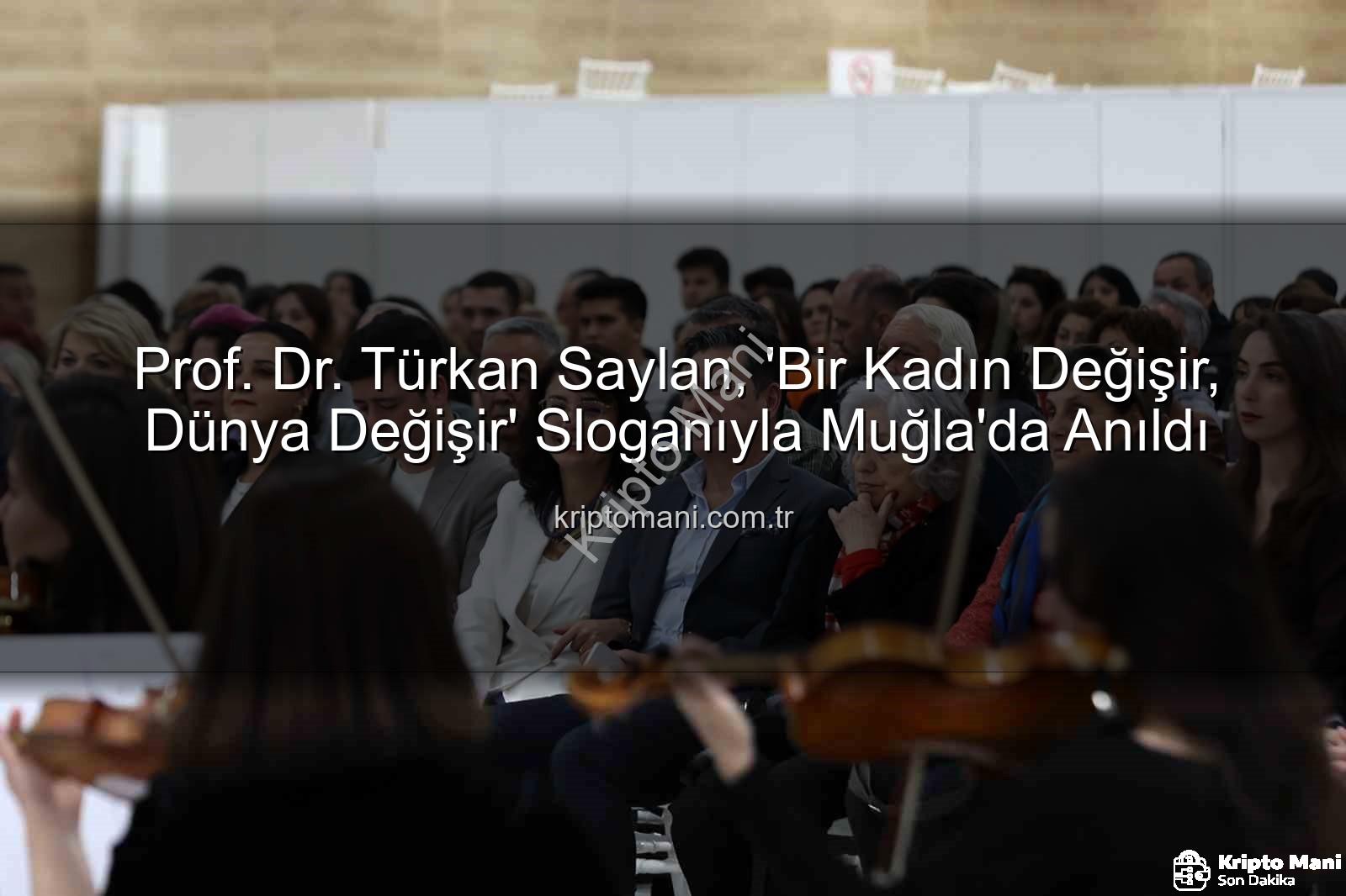 Prof. Dr. Türkan Saylan, 'Bir Kadın Değişir, Dünya Değişir' Sloganıyla Muğla'da Anıldı