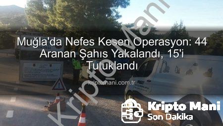 Muğla’da Nefes Kesen Operasyon: 44 Aranan Şahıs Yakalandı, 15’i Tutuklandı
