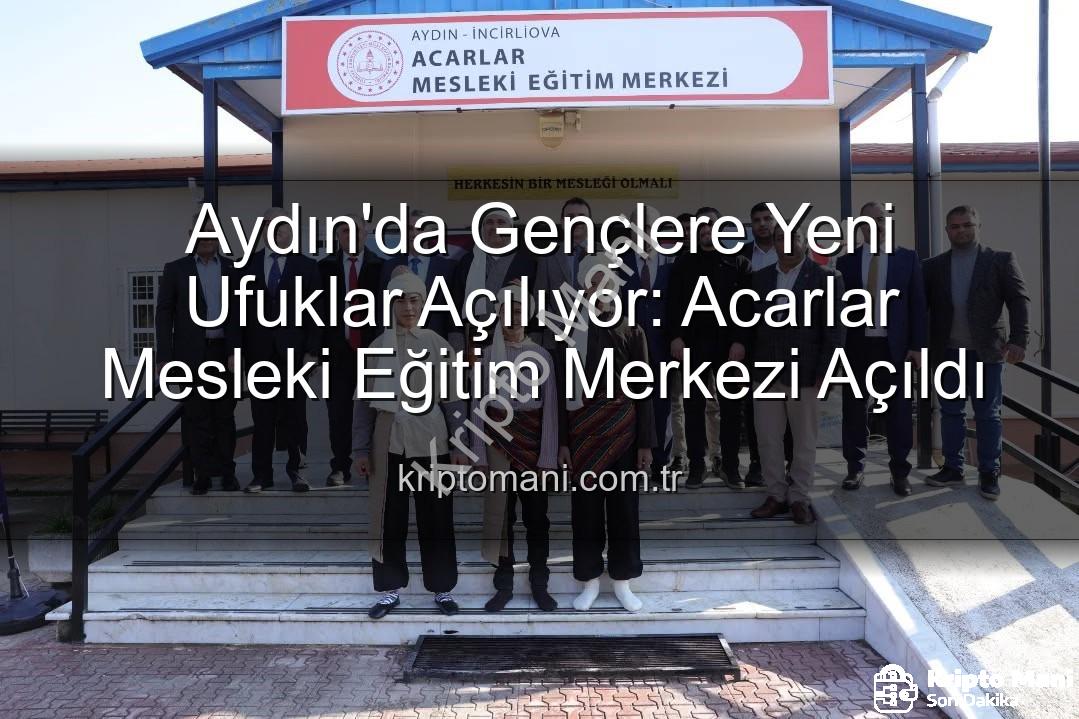 Mesleki Eğitim Merkezi - Aydın'da Gençlere Yeni Ufuklar Açılıyor: Acarlar Mesleki Eğitim Merkezi Açıldı