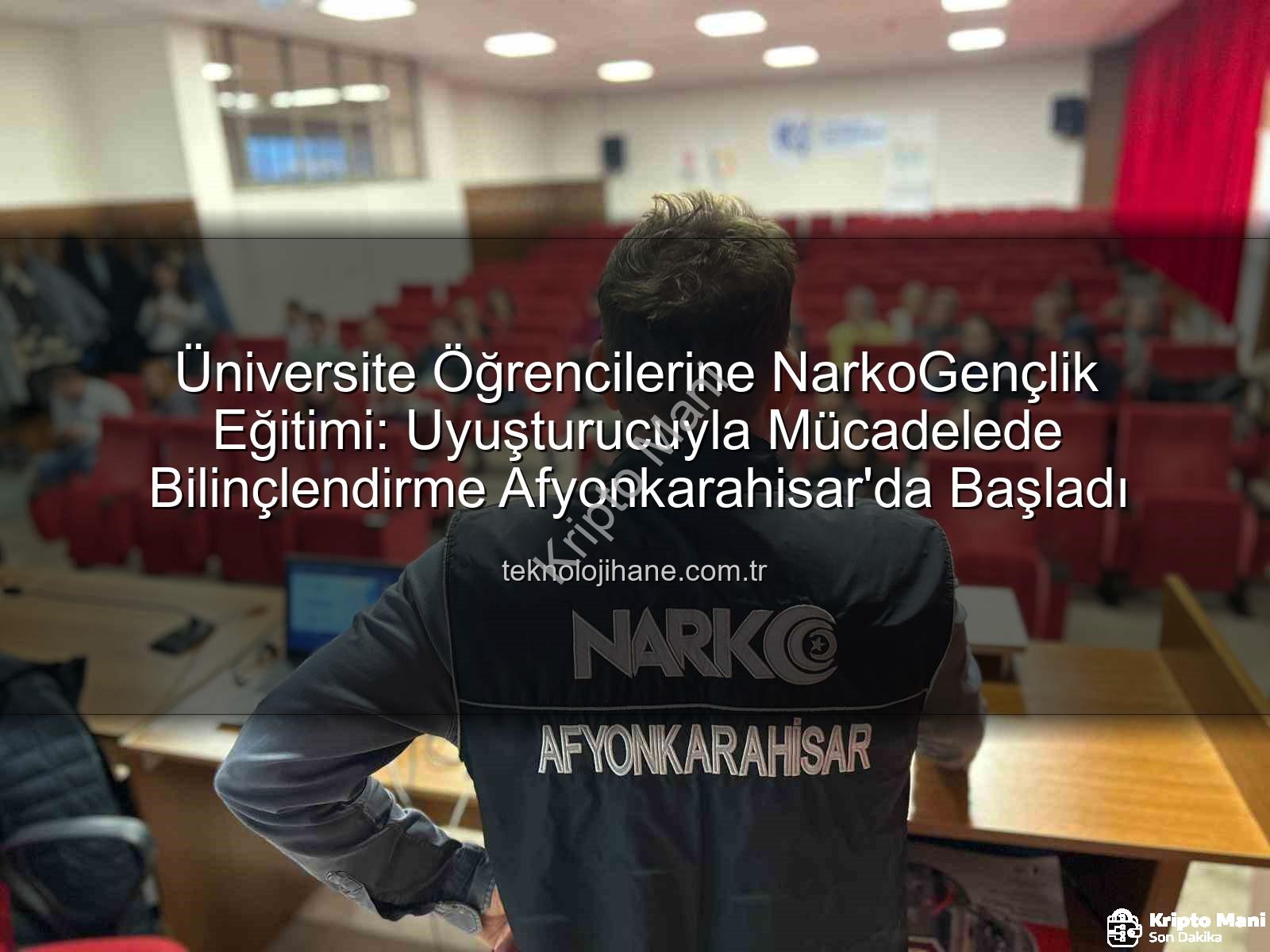 uyuşturucuyla mücadele - Üniversite Öğrencilerine NarkoGençlik Eğitimi: Afyonkarahisar'da Uyuşturucuyla Mücadelede Yeni Adımlar