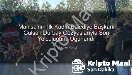 Manisa’nın İlk Kadın Belediye Başkanı Gülşah Durbay Gözyaşlarıyla Son Yolculuğuna Uğurlandı