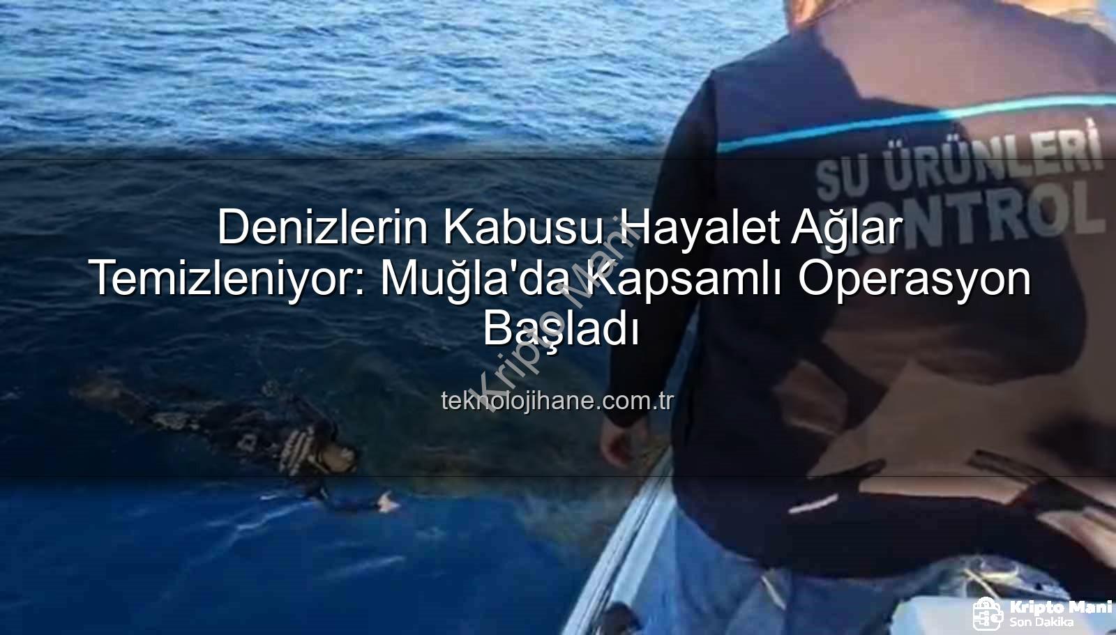 hayalet ağ temizliği - Muğla'da Hayalet Ağlara Geçit Yok: Denizler Temizleniyor!