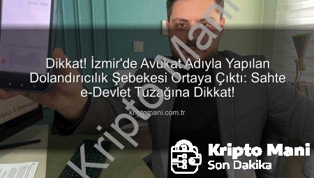 Dikkat! İzmir’de Avukat Adıyla Yapılan Dolandırıcılık Şebekesi Ortaya Çıktı: Sahte e-Devlet Tuzağına Dikkat!
