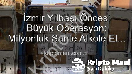 İzmir Yılbaşı Öncesi Büyük Operasyon: Milyonluk Sahte Alkole El Konuldu