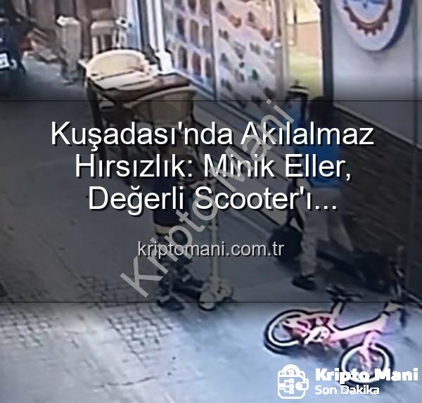 scooter hırsızlığı - Kuşadası'nda Akılalmaz Hırsızlık: Minik Eller, Değerli Scooter'ı 'Oyuncak' Takasıyla Çaldı!