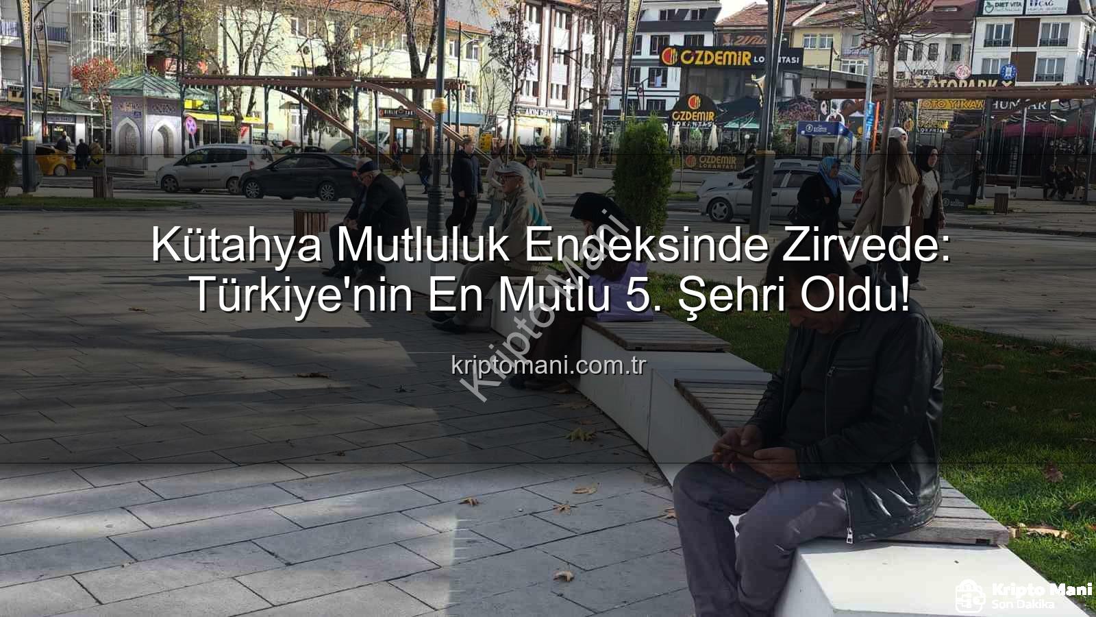 Kütahya mutluluk - Kütahya Mutluluk Endeksinde Zirvede: Türkiye'nin En Mutlu 5. Şehri Oldu!