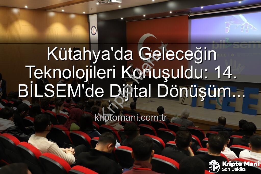 Kütahya Bilişim Semineri - Kütahya'da Geleceğin Teknolojileri Konuşuldu: 14. BİLSEM'de Dijital Dönüşüm Vurgusu