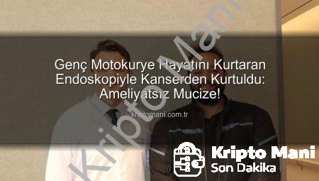 Genç Motokurye Hayatını Kurtaran Endoskopiyle Kanserden Kurtuldu: Ameliyatsız Mucize!