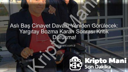 Aslı Baş Cinayet Davası Yeniden Görülecek: Yargıtay Bozma Kararı Sonrası Kritik Duruşma!