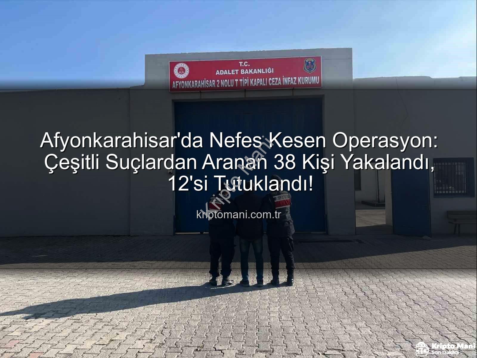 Afyonkarahisar operasyon - Afyonkarahisar'da Nefes Kesen Operasyon: Çeşitli Suçlardan Aranan 38 Kişi Yakalandı, 12'si Tutuklandı!