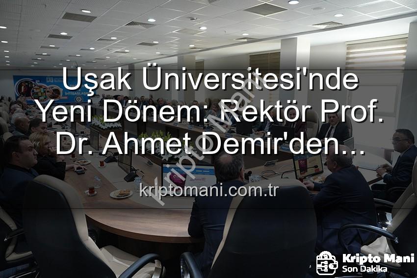 Uşak Üniversitesi Rektörü - Uşak Üniversitesi'nde Yeni Dönem: Rektör Prof. Dr. Ahmet Demir'den Senato'ya Vizyoner Mesajlar