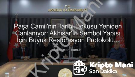 Paşa Camii’nin Tarihi Dokusu Yeniden Canlanıyor: Akhisar’ın Sembol Yapısı İçin Büyük Restorasyon Protokolü İmzalandı