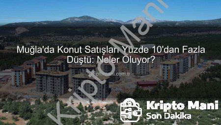 Muğla’da Konut Satışları Yüzde 10’dan Fazla Düştü: Neler Oluyor?