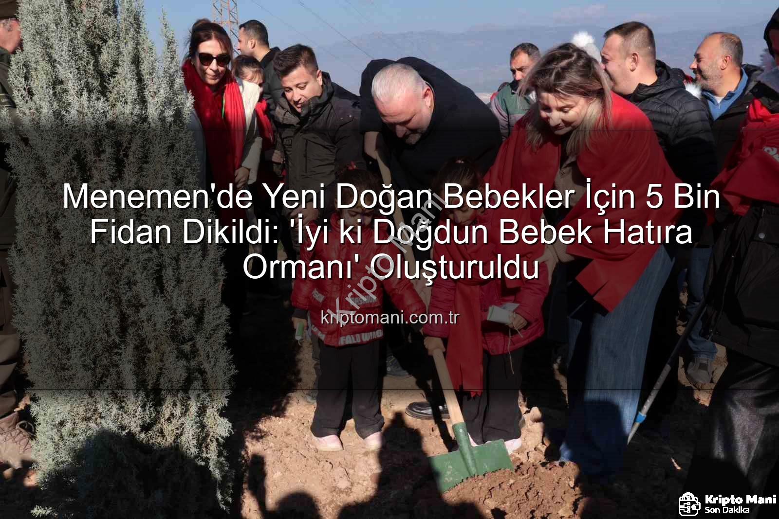 bebekler için fidan dikimi - Menemen'de Yeni Doğan Bebekler İçin 5 Bin Fidan Dikildi: 'İyi ki Doğdun Bebek Hatıra Ormanı' Oluşturuldu