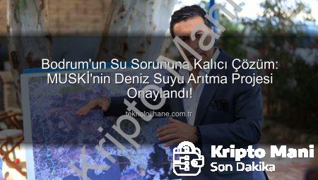 Bodrum’un Su Sıkıntısı Tarihe Karışıyor: MUSKİ’nin Dev Deniz Suyu Arıtma Projesine Onay Geldi