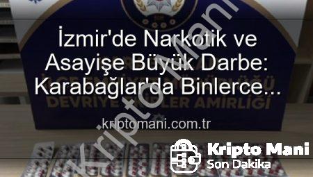 İzmir’de Narkotik ve Asayişe Büyük Darbe: Karabağlar’da Binlerce Uyuşturucu Hap ve Çok Sayıda Silah Ele Geçirildi, 329 Aranan Şahıs Yakalandı