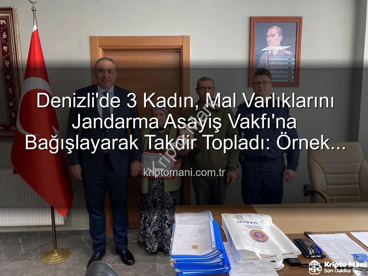 Jandarma Asayiş Vakfı'na Bağış - Denizli'de 3 Kadın, Mal Varlıklarını Jandarma Asayiş Vakfı'na Bağışlayarak Takdir Topladı: Örnek Davranış