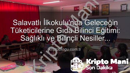 Salavatlı İlkokulu’nda Minik Tüketicilere Gıda Bilinci Kazandırılıyor: Geleceğimiz İçin Kritik Eğitim