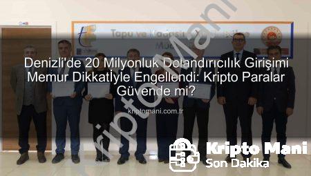 Denizli’de 20 Milyonluk Dolandırıcılık Girişimi Memur Dikkatİyle Engellendi: Kripto Paralar Güvende mi?