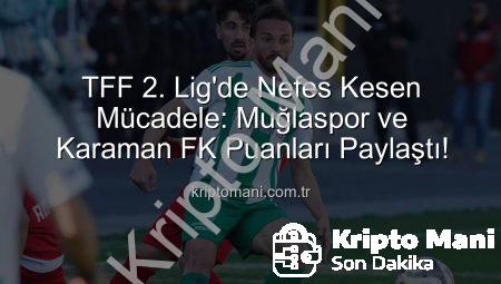 TFF 2. Lig’de Nefes Kesen Mücadele: Muğlaspor ve Karaman FK Puanları Paylaştı!