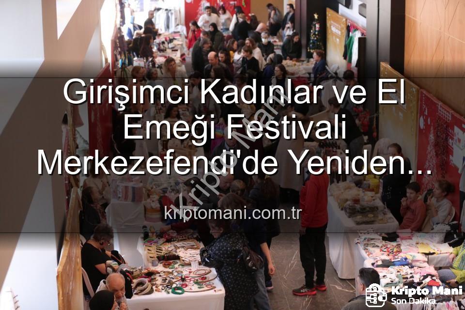 Girişimci Kadınlar Festivali - Girişimci Kadınlar ve El Emeği Festivali Merkezefendi'de Yeniden Başlıyor: Üretim, Dayanışma ve Sanat Buluşması