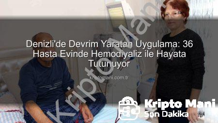 Denizli’de Devrim Yaratan Uygulama: 36 Hasta Evinde Hemodiyaliz ile Hayata Tutunuyor