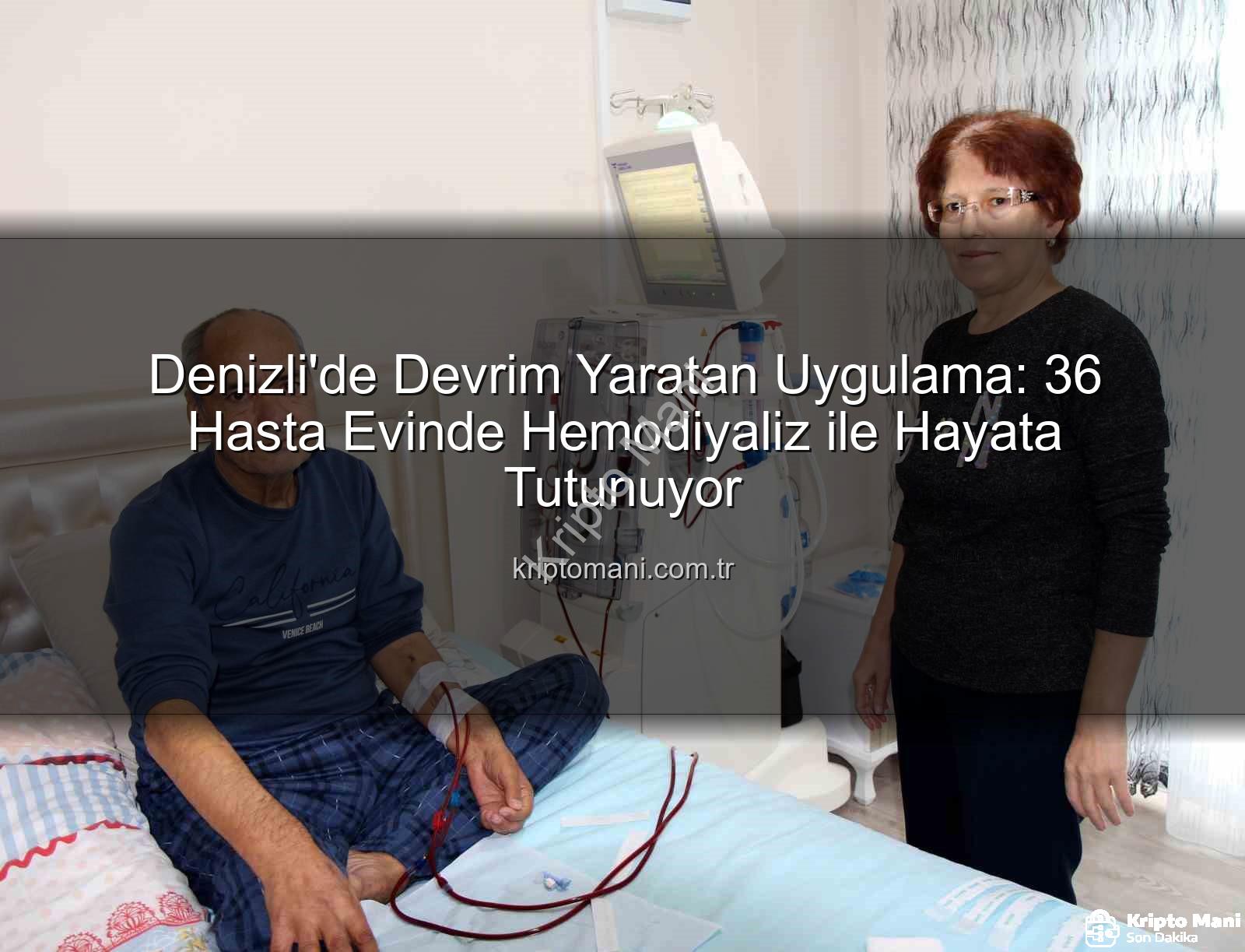 evde hemodiyaliz - Denizli'de Devrim Yaratan Uygulama: 36 Hasta Evinde Hemodiyaliz ile Hayata Tutunuyor