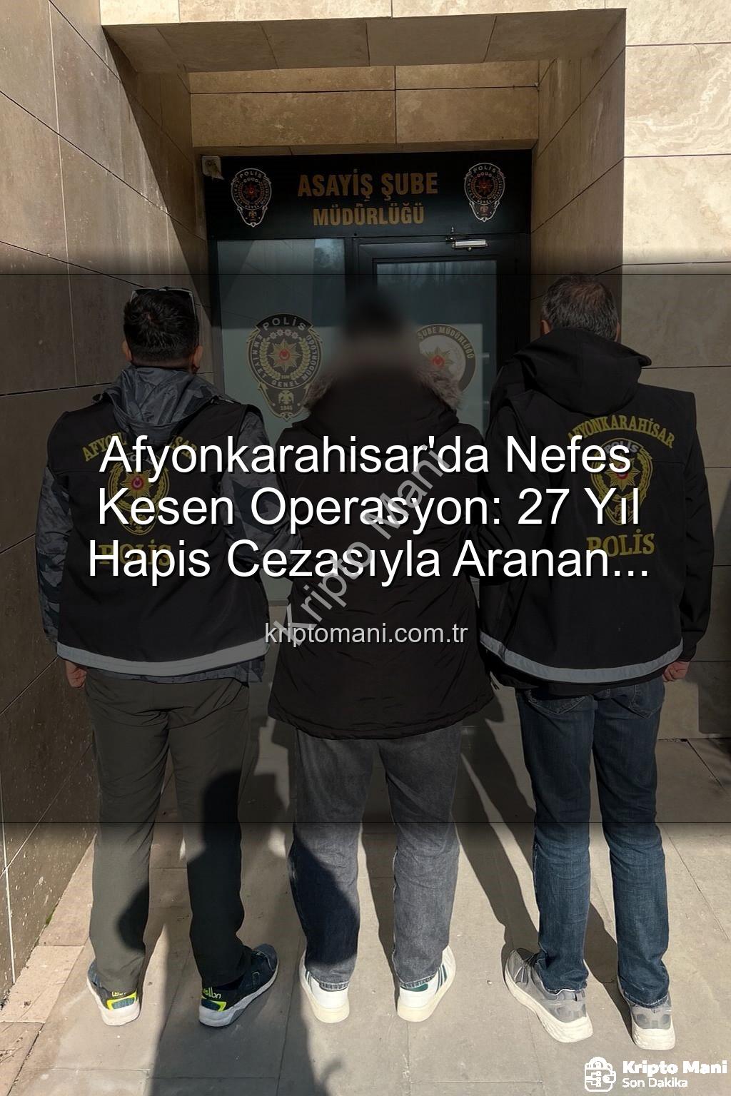 Afyonkarahisar polis - Afyonkarahisar'da Nefes Kesen Operasyon: 27 Yıl Hapis Cezasıyla Aranan Şahıs Kripto Paralarla Bağlantılı Olmadığı Halde Yakalandı!