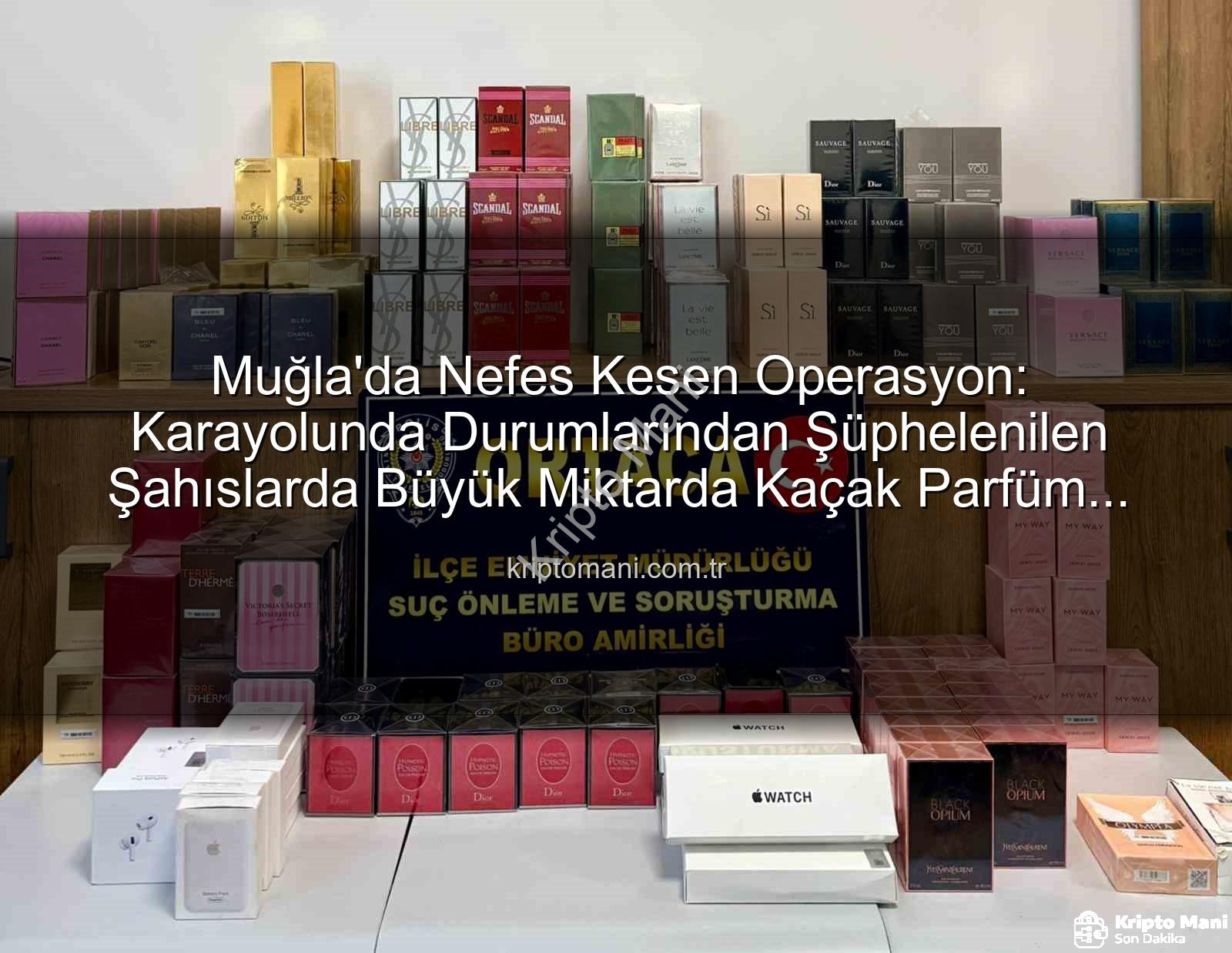 kaçak parfüm - Muğla'da Nefes Kesen Operasyon: Karayolunda Durumlarından Şüphelenilen Şahıslarda Büyük Miktarda Kaçak Parfüm Ele Geçirildi!