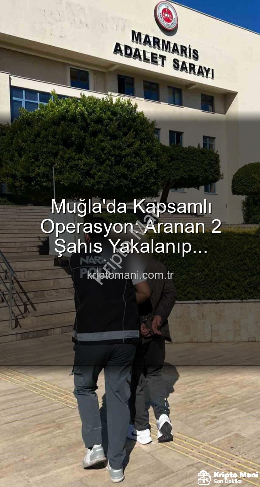 aranan şahıs - Muğla'da Kapsamlı Operasyon: Aranan 2 Şahıs Yakalanıp Cezaevine Gönderildi