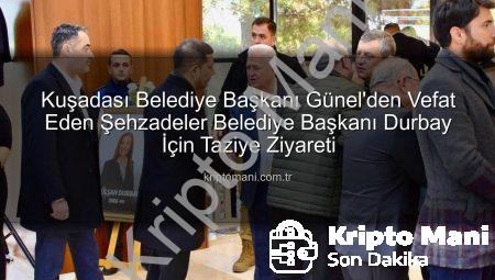 Kuşadası Belediye Başkanı Günel’den Vefat Eden Şehzadeler Belediye Başkanı Durbay İçin Taziye Ziyareti