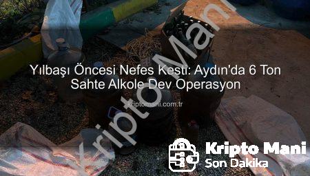 Yılbaşı Öncesi Nefes Kesti: Aydın’da 6 Ton Sahte Alkole Dev Operasyon
