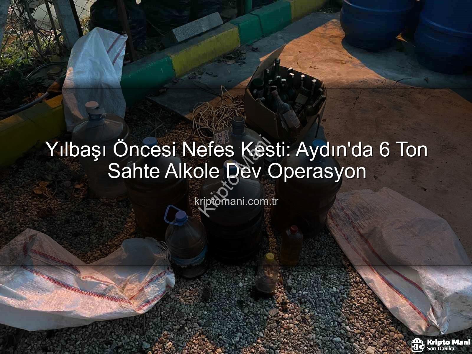 Yılbaşı Öncesi Nefes Kesti: Aydın'da 6 Ton Sahte Alkole Dev Operasyon