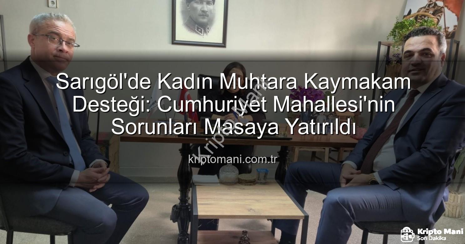 kadın muhtar - Sarıgöl'de Kadın Muhtara Kaymakam Desteği: Cumhuriyet Mahallesi'nin Sorunları Masaya Yatırıldı