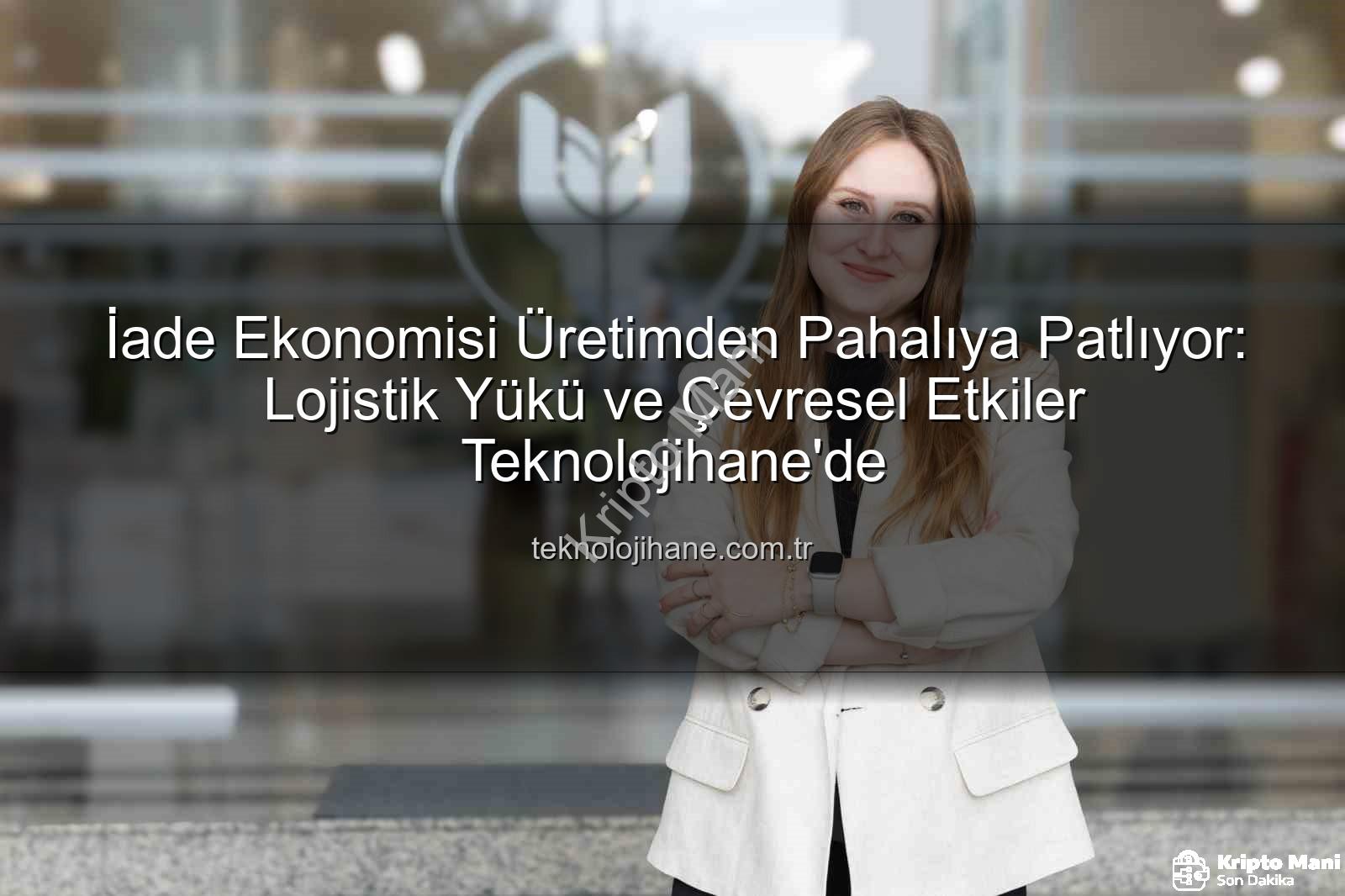 e-ticaret iadeleri - E-Ticaretin Gizli Maliyeti: İadeler Üretimden Pahalıya Patlıyor, Çevreye Zararı Katlanıyor!