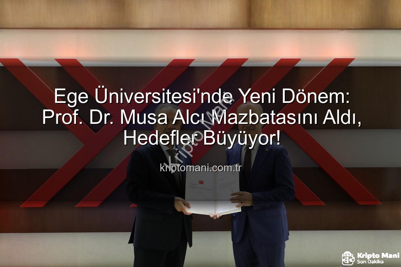 Ege Üniversitesi Rektörü - Ege Üniversitesi'nde Yeni Dönem: Prof. Dr. Musa Alcı Mazbatasını Aldı, Hedefler Büyüyor!