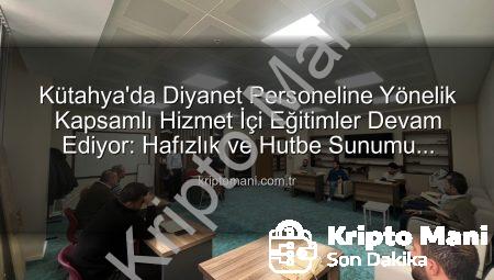 Kütahya’da Diyanet Personeline Yönelik Kapsamlı Hizmet İçi Eğitimler Devam Ediyor: Hafızlık ve Hutbe Sunumu Güçlendiriliyor