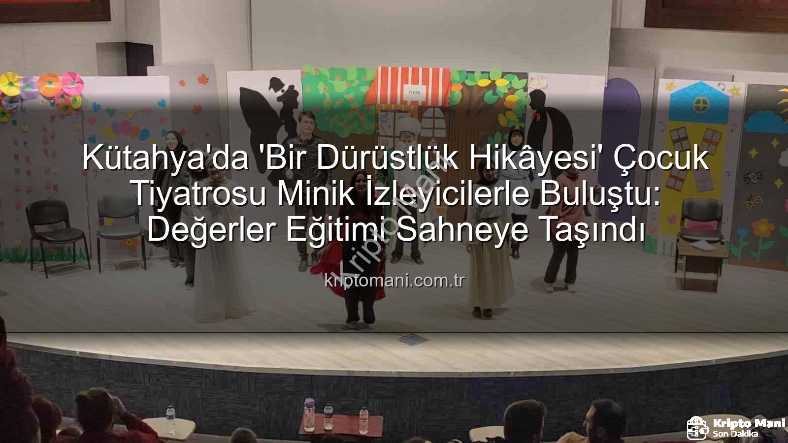 dürüstlük hikayesi tiyatrosu - Kütahya'da 'Bir Dürüstlük Hikâyesi' Çocuk Tiyatrosu Minik İzleyicilerle Buluştu: Değerler Eğitimi Sahneye Taşındı