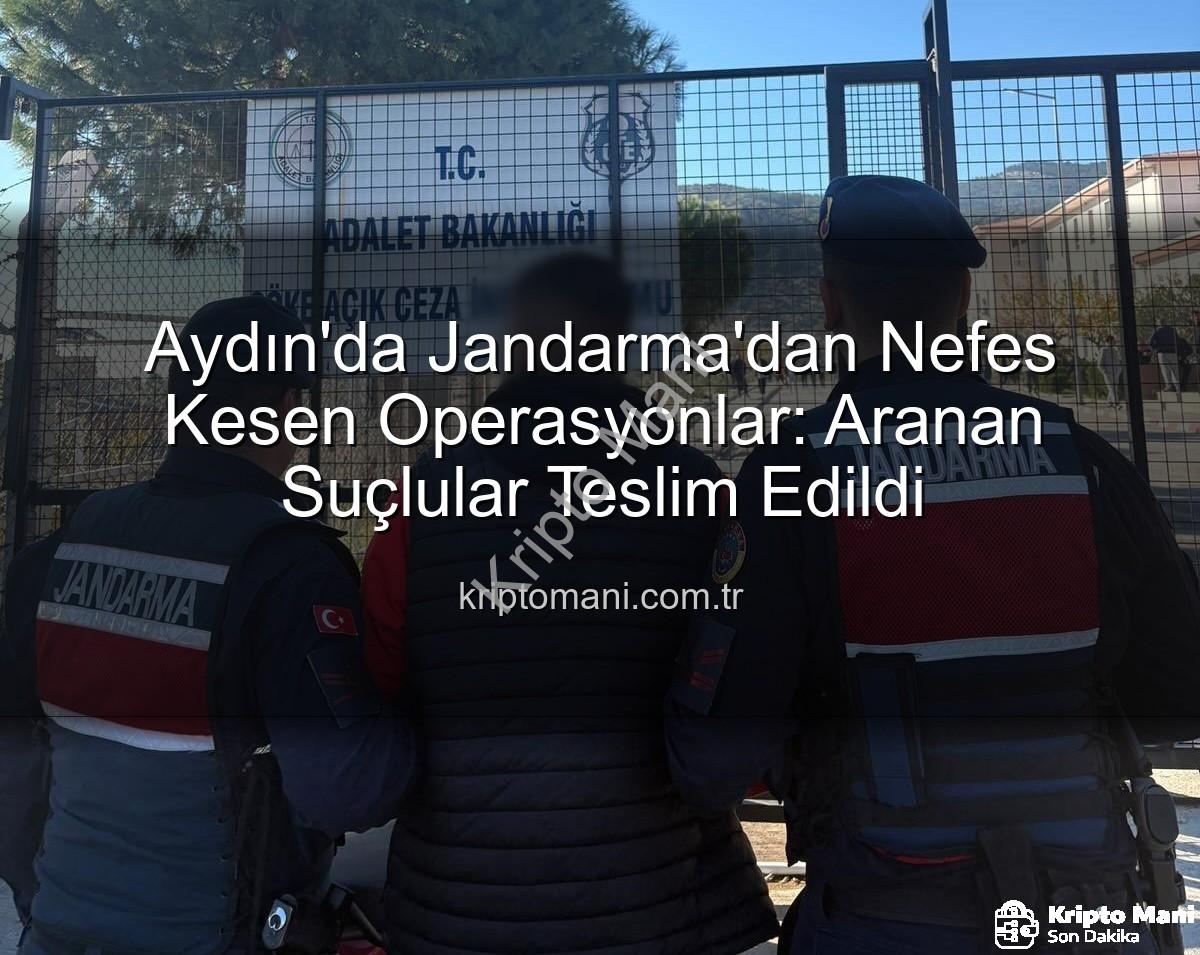 Aydın Jandarma - Aydın'da Jandarma'dan Nefes Kesen Operasyonlar: Aranan Suçlular Teslim Edildi