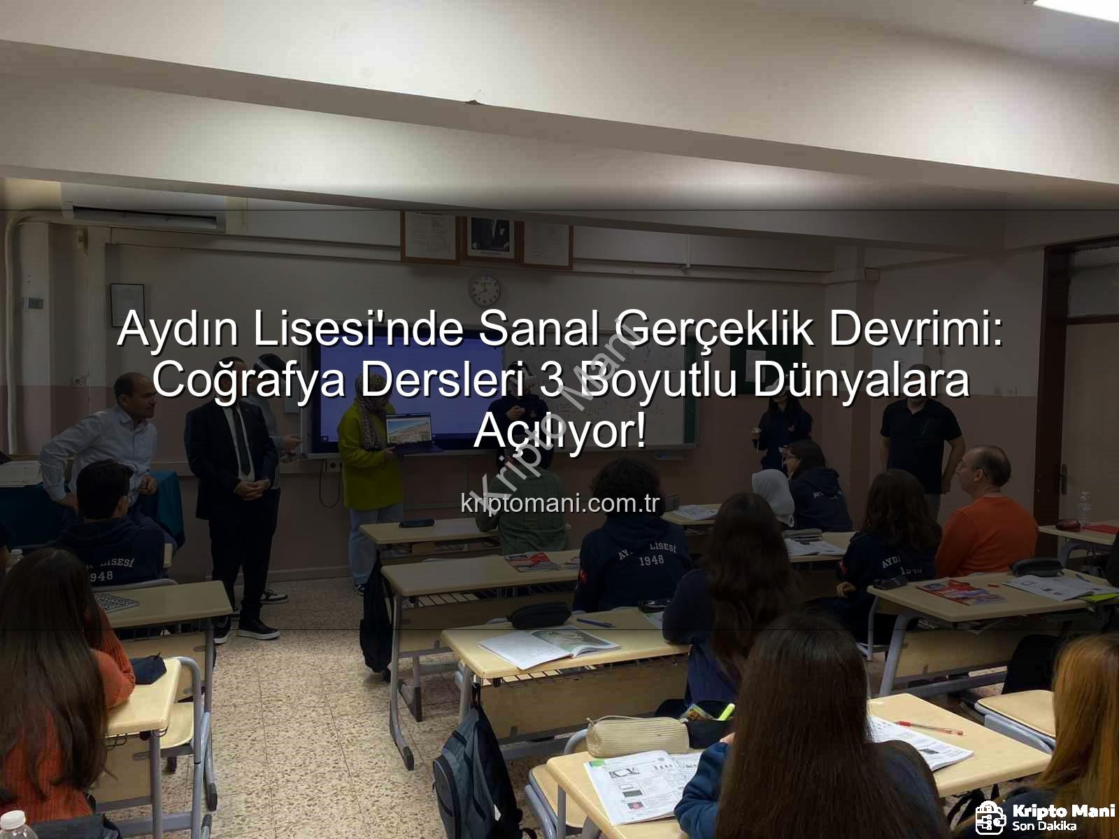 sanal gerçeklik coğrafya - Aydın Lisesi'nde Sanal Gerçeklik Devrimi: Coğrafya Dersleri 3 Boyutlu Dünyalara Açılıyor!