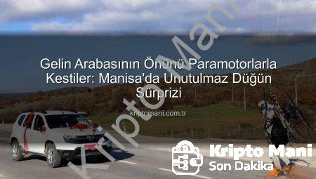 Gelin Arabasının Önünü Paramotorlarla Kestiler: Manisa’da Unutulmaz Düğün Sürprizi